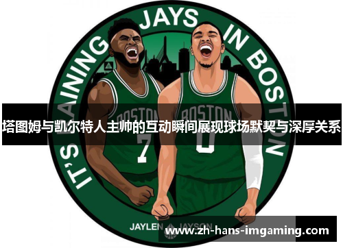 塔图姆与凯尔特人主帅的互动瞬间展现球场默契与深厚关系