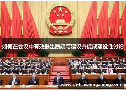 如何在会议中有效提出质疑与建议并促成建设性讨论