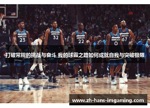 打破常规的挑战与奋斗 我的球霸之路如何成就自我与突破极限