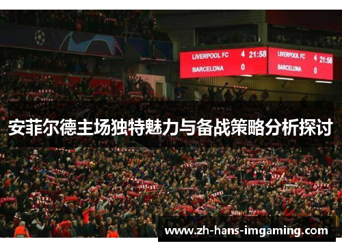 安菲尔德主场独特魅力与备战策略分析探讨