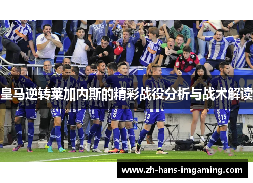 皇马逆转莱加内斯的精彩战役分析与战术解读