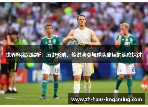 世界杯魔咒解析：历史影响、传说演变与球队命运的深度探讨